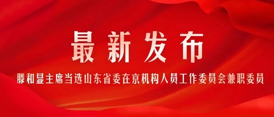 滕和顯主席當選中共山東省委在京機構人員工作委員會兼職委員